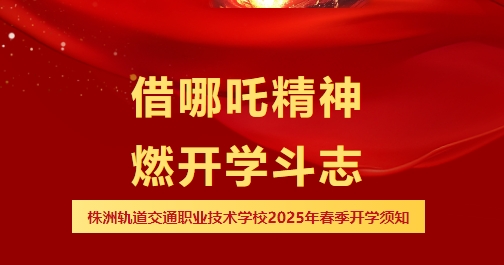 哪吒喊你開(kāi)學(xué)啦，速領(lǐng)你的“風(fēng)火輪”能量-株洲軌道交通職業(yè)技術(shù)學(xué)校2025年春季開(kāi)學(xué)報(bào)到須知